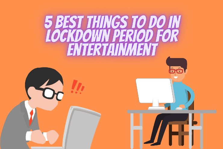 5 Best Things To Do In Lockdown Period For Entertainment