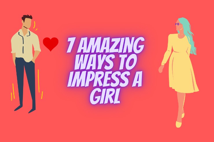 7 Amazing Ways To Impress A Girl