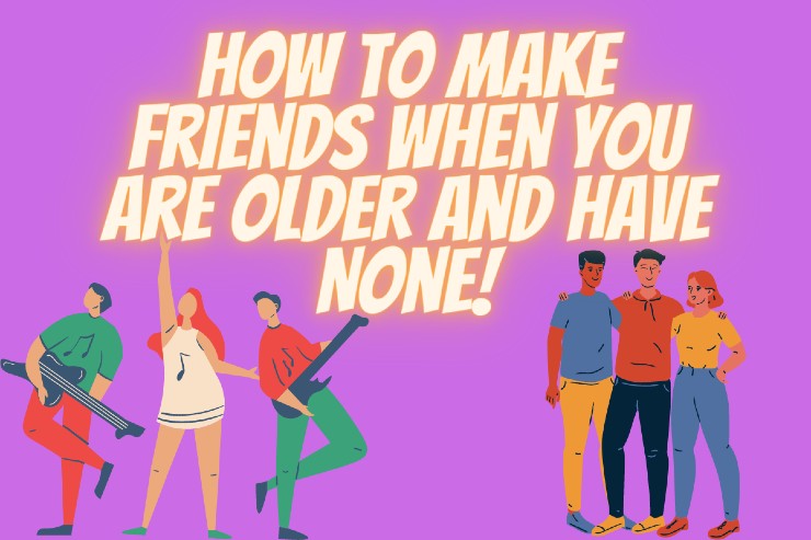 How To Make Friends When You Are Older And Have None