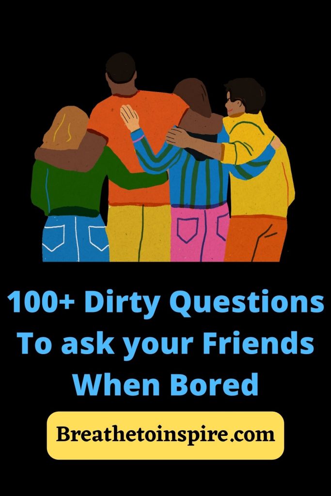 Dirty Questions To Ask Friends When Bored