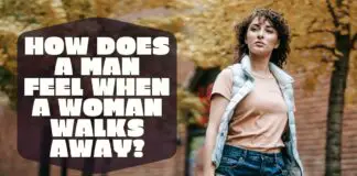 How Does A Man Feel When A Woman Walks Away?