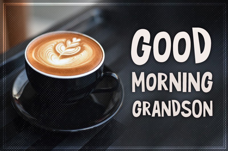 Good Morning Grandson Images And Quotes