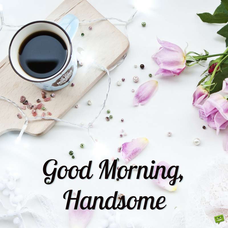 Good Morning Gorgeous Man Quotes