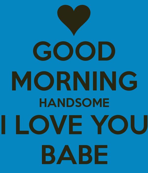 Good Morning Handsome I Love You Images For Boyfriend